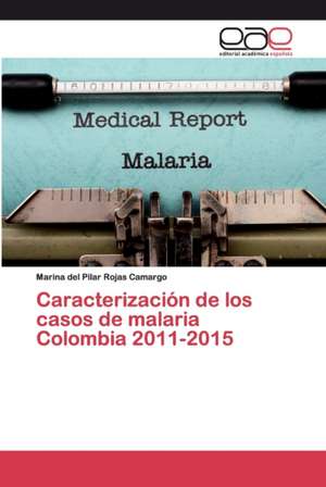 Caracterización de los casos de malaria Colombia 2011-2015 de Marina del Pilar Rojas Camargo