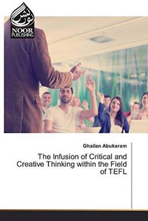 The Infusion of Critical and Creative Thinking within the Field of TEFL de Ghailan Abukaram