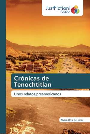 Crónicas de Tenochtitlan de Alvaro Ortiz del Solar