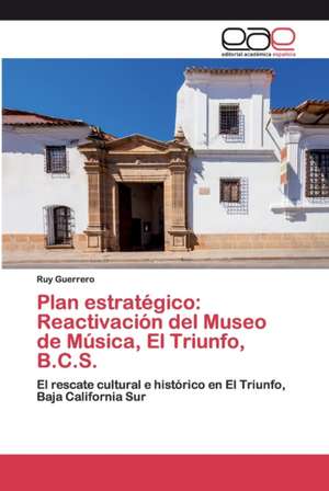 Plan estratégico: Reactivación del Museo de Música, El Triunfo, B.C.S. de Ruy Guerrero