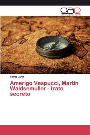 Amerigo Vespucci, Martin Waldsemuller - trato secreto de Ramiz Daniz