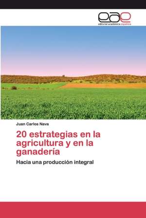 20 estrategias en la agricultura y en la ganadería de Juan Carlos Nava