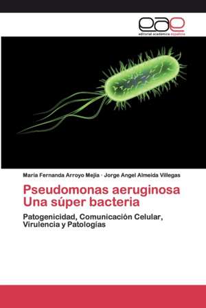 Pseudomonas aeruginosa Una súper bacteria de María Fernanda Arroyo Mejía