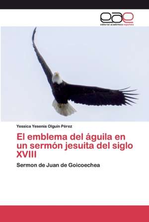 El emblema del águila en un sermón jesuita del siglo XVIII de Yessica Yesenia Olguín Pérez