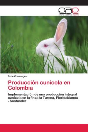 Producción cunícola en Colombia de Dixie Consuegra