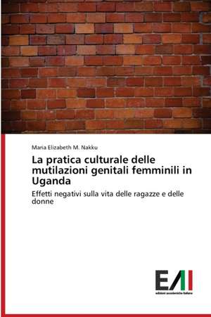 La pratica culturale delle mutilazioni genitali femminili in Uganda de Maria Elizabeth M. Nakku