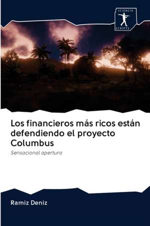 Los financieros más ricos están defendiendo el proyecto Columbus de Ramíz Deníz