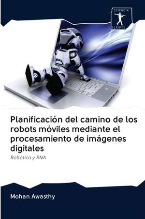 Planificación del camino de los robots móviles mediante el procesamiento de imágenes digitales de Mohan Awasthy