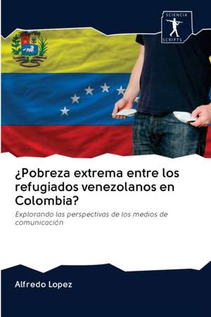 ¿Pobreza extrema entre los refugiados venezolanos en Colombia? de Alfredo Lopez