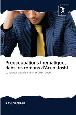 Préoccupations thématiques dans les romans d'Arun Joshi de Ravi Sankar