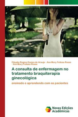 A consulta de enfermagem no tratamento braquiterapia ginecológica de Cláudia Regina Gomes de Araujo