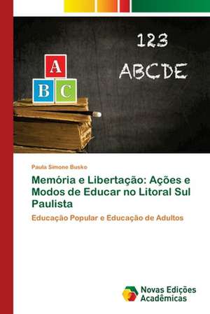 Memória e Libertação: Ações e Modos de Educar no Litoral Sul Paulista de Paula Simone Busko