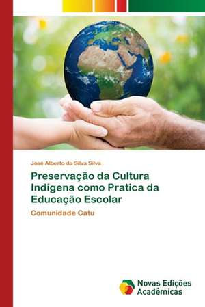 Preservação da Cultura Indígena como Pratica da Educação Escolar de José Alberto Da Silva Silva