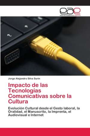 Impacto de las Tecnologías Comunicativas sobre la Cultura de Jorge Alejandro Silva Surin