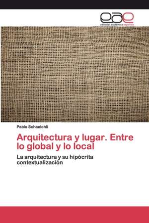 Arquitectura y lugar. Entre lo global y lo local de Pablo Schaelchli