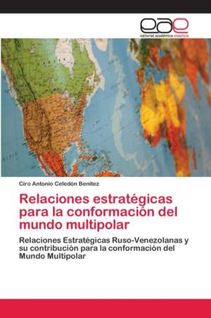 Relaciones estratégicas para la conformación del mundo multipolar de Ciro Antonio Celedón Benítez