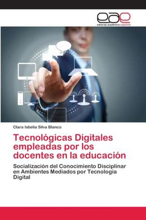 Tecnológicas Digitales empleadas por los docentes en la educación de Clara Isbelia Silva Blanco