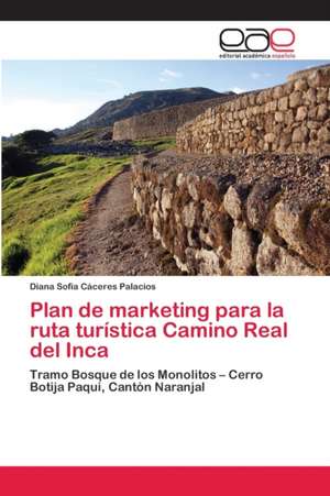 Plan de marketing para la ruta turística Camino Real del Inca de Diana Sofia Cáceres Palacios