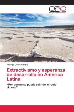 Extractivismo y esperanza de desarrollo en América Latina de Rodrigo Corzo García