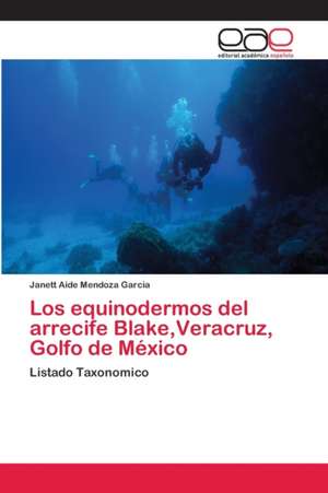 Los equinodermos del arrecife Blake,Veracruz, Golfo de México de Janett Aide Mendoza Garcia