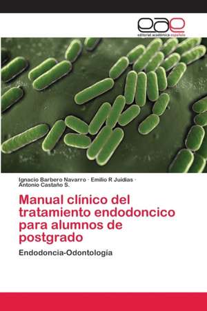 Manual clínico del tratamiento endodoncico para alumnos de postgrado de Ignacio Barbero Navarro