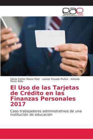 El Uso de las Tarjetas de Crédito en las Finanzas Personales 2017 de Gloria Esther Rivero Poot