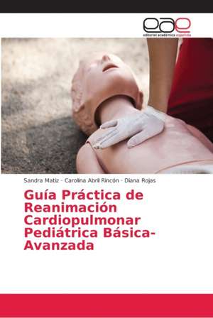 Guía Práctica de Reanimación Cardiopulmonar Pediátrica Básica-Avanzada de Sandra Matiz