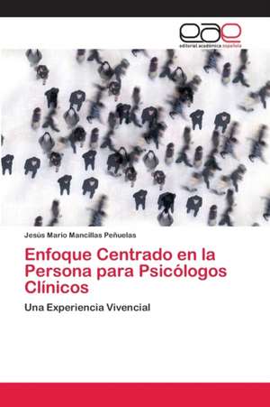 Enfoque Centrado en la Persona para Psicólogos Clínicos de Jesús Mario Mancillas Peñuelas