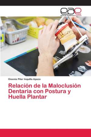 Relación de la Maloclusión Dentaria con Postura y Huella Plantar de Gisenia Pilar Inquilla Apaza