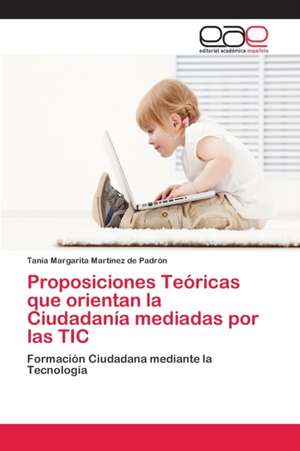 Proposiciones Teóricas que orientan la Ciudadanía mediadas por las TIC de Tania Margarita Martínez de Padrón