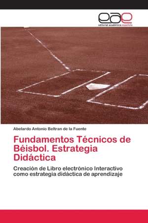 Fundamentos Técnicos de Béisbol. Estrategia Didáctica de Abelardo Antonio Beltran de la Fuente