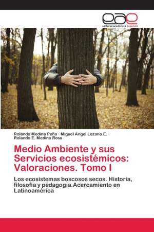 Medio Ambiente y sus Servicios ecosistémicos: Valoraciones. Tomo I de Rolando Medina Peña