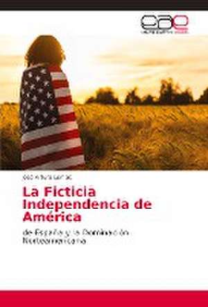 La Ficticia Independencia de América de José Arturo Lomas