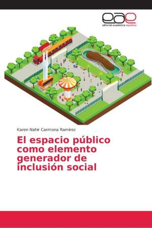 El espacio público como elemento generador de inclusión social de Karen Nahir Carmona Ramírez