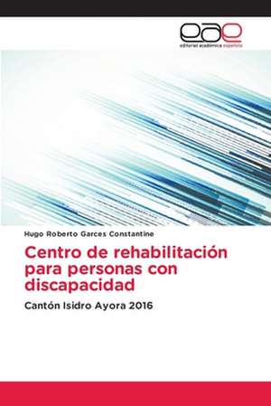 Centro de rehabilitación para personas con discapacidad de Hugo Roberto Garces Constantine