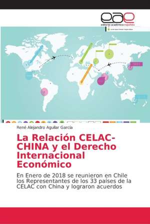 La Relación CELAC-CHINA y el Derecho Internacional Económico de René Alejandro Aguilar García