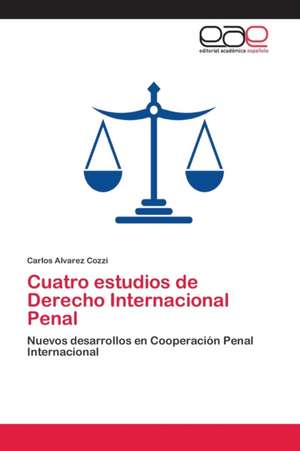 Cuatro estudios de Derecho Internacional Penal de Carlos Alvarez Cozzi