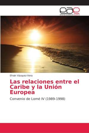 Las relaciones entre el Caribe y la Unión Europea de Efraín Vázquez-Vera