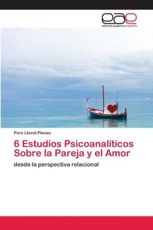 6 Estudios Psicoanalíticos Sobre la Pareja y el Amor de Pere Llovet Planas