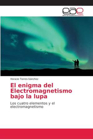 El enigma del Electromagnetismo bajo la lupa de Horacio Torres-Sánchez