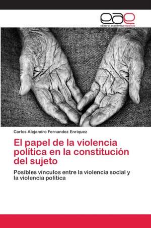 El papel de la violencia política en la constitución del sujeto de Carlos Alejandro Fernandez Enriquez