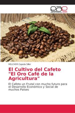 El Cultivo del Cafeto "El Oro Café de la Agricultura" de Melchor Cepeda Siller