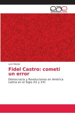 Fidel Castro: cometí un error de Lech Miodek