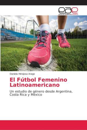 El Fútbol Femenino Latinoamericano de Daniela Hinojosa Arago