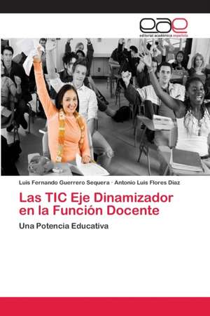 Las TIC Eje Dinamizador en la Función Docente de Luis Fernando Guerrero Sequera