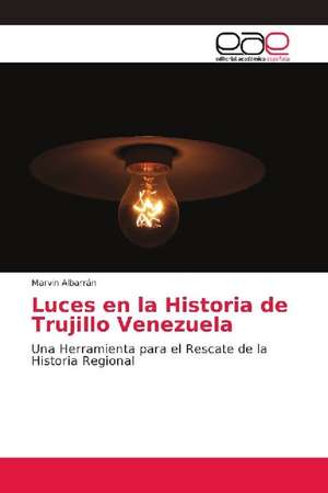 Luces en la Historia de Trujillo Venezuela de Marvin Albarrán