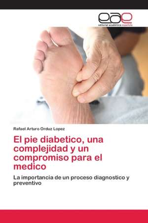 El pie diabetico, una complejidad y un compromiso para el medico de Rafael Arturo Orduz Lopez