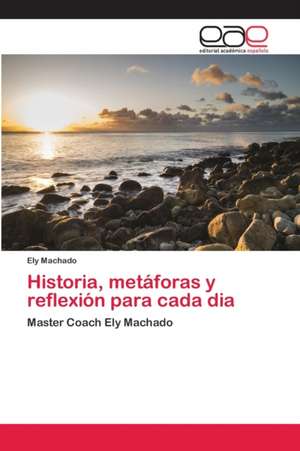 Historia, metáforas y reflexión para cada dia de Ely Machado