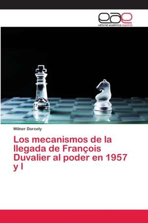 Los mecanismos de la llegada de François Duvalier al poder en 1957 y l de Wilner Dorcely