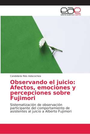 Observando el juicio: Afectos, emociones y percepciones sobre Fujimori de Candelaria Ríos Indacochea